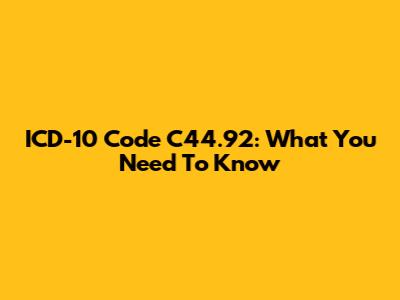 ICD-10 Code C44.92: What You Need To Know