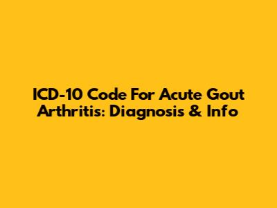 ICD-10 Code For Acute Gout Arthritis: Diagnosis & Info