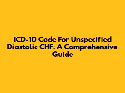 ICD-10 Code For Unspecified Diastolic CHF: A Comprehensive Guide