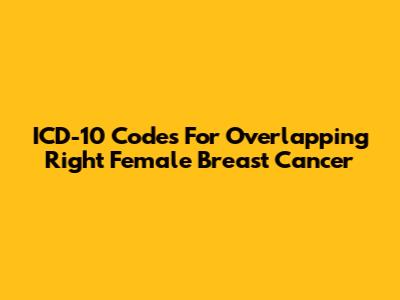 ICD-10 Codes For Overlapping Right Female Breast Cancer