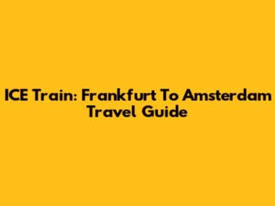 ICE Train: Frankfurt To Amsterdam Travel Guide