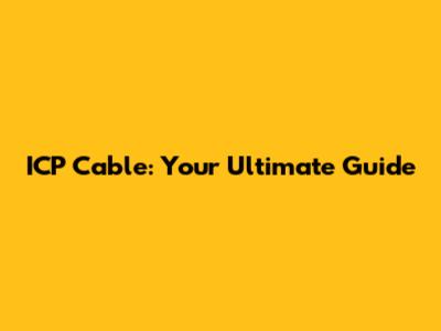 ICP Cable: Your Ultimate Guide
