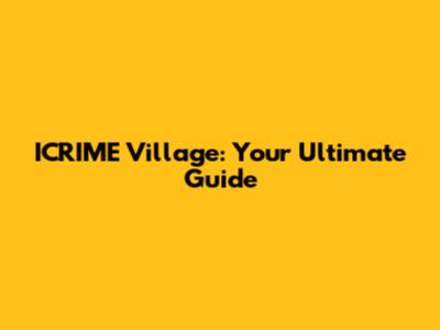 ICRIME Village: Your Ultimate Guide