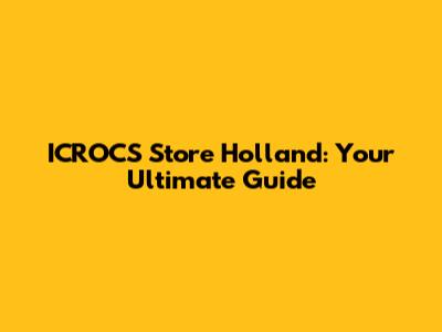 ICROCS Store Holland: Your Ultimate Guide