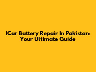 ICar Battery Repair In Pakistan: Your Ultimate Guide