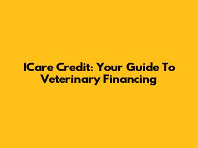 ICare Credit: Your Guide To Veterinary Financing