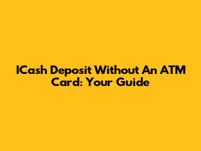 ICash Deposit Without An ATM Card: Your Guide
