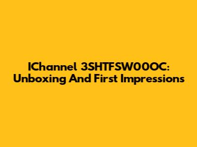 IChannel 3SHTFSW00OC: Unboxing And First Impressions