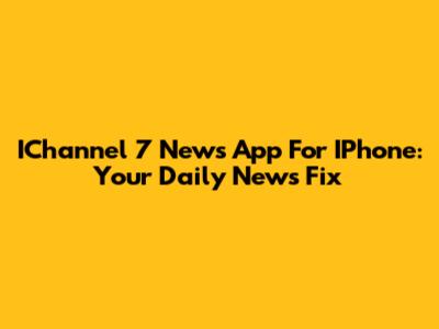 IChannel 7 News App For IPhone: Your Daily News Fix