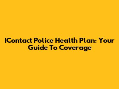 IContact Police Health Plan: Your Guide To Coverage
