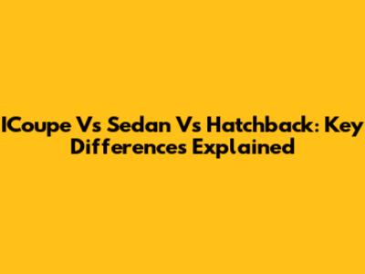 ICoupe Vs Sedan Vs Hatchback: Key Differences Explained