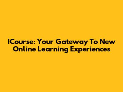 ICourse: Your Gateway To New Online Learning Experiences