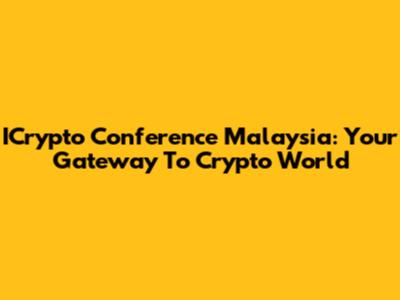 ICrypto Conference Malaysia: Your Gateway To Crypto World