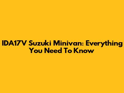 IDA17V Suzuki Minivan: Everything You Need To Know