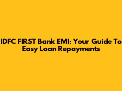 IDFC FIRST Bank EMI: Your Guide To Easy Loan Repayments