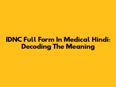IDNC Full Form In Medical Hindi: Decoding The Meaning