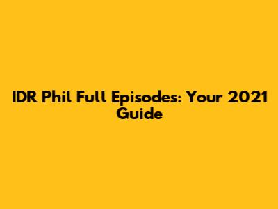 IDR Phil Full Episodes: Your 2021 Guide