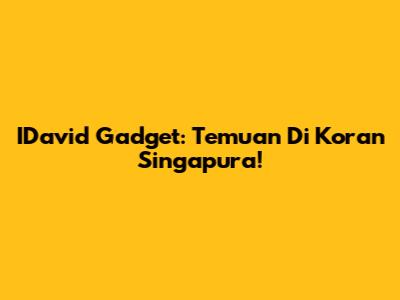 IDavid Gadget: Temuan Di Koran Singapura!