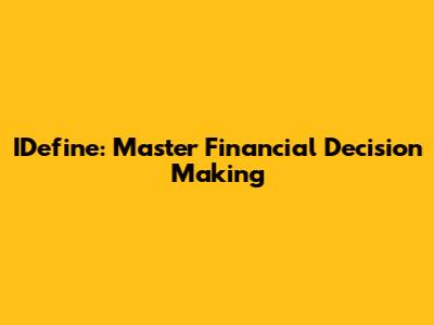IDefine: Master Financial Decision Making