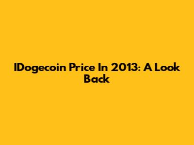 IDogecoin Price In 2013: A Look Back