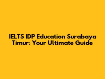 IELTS IDP Education Surabaya Timur: Your Ultimate Guide