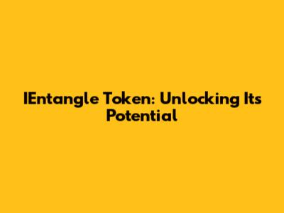 IEntangle Token: Unlocking Its Potential