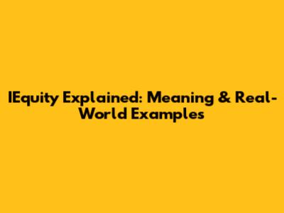 IEquity Explained: Meaning & Real-World Examples
