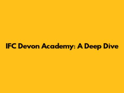 IFC Devon Academy: A Deep Dive