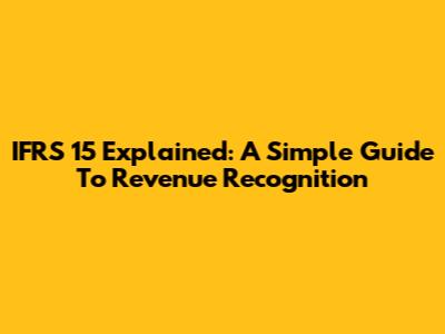 IFRS 15 Explained: A Simple Guide To Revenue Recognition