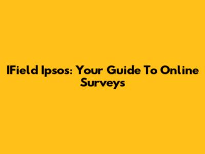 IField Ipsos: Your Guide To Online Surveys