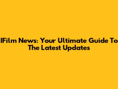 IFilm News: Your Ultimate Guide To The Latest Updates