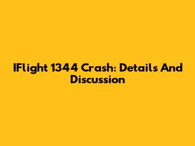 IFlight 1344 Crash: Details And Discussion