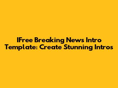 IFree Breaking News Intro Template: Create Stunning Intros