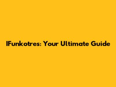 IFunkotres: Your Ultimate Guide
