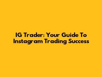 IG Trader: Your Guide To Instagram Trading Success