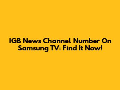IGB News Channel Number On Samsung TV: Find It Now!