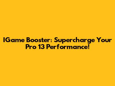 IGame Booster: Supercharge Your Pro 13 Performance!