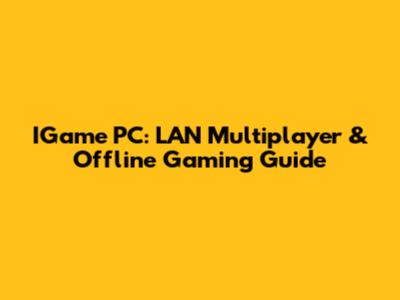 IGame PC: LAN Multiplayer & Offline Gaming Guide