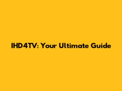 IHD4TV: Your Ultimate Guide