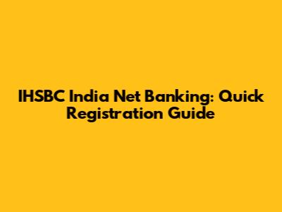 IHSBC India Net Banking: Quick Registration Guide