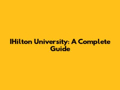 IHilton University: A Complete Guide