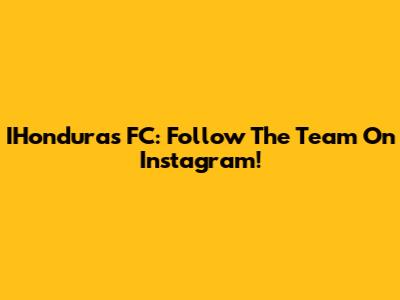 IHonduras FC: Follow The Team On Instagram!