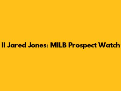 II Jared Jones: MILB Prospect Watch