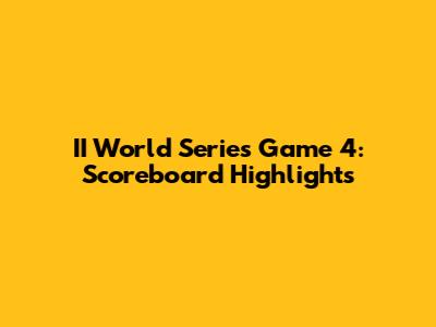 II World Series Game 4: Scoreboard Highlights