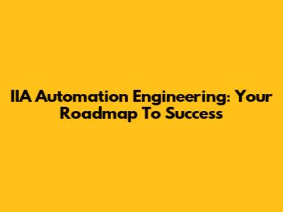 IIA Automation Engineering: Your Roadmap To Success