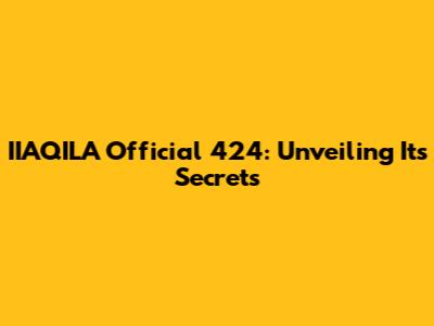 IIAQILA Official 424: Unveiling Its Secrets