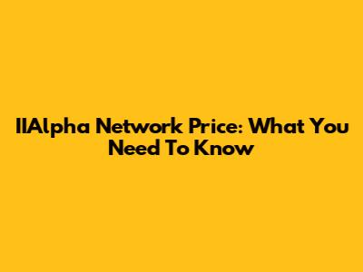 IIAlpha Network Price: What You Need To Know