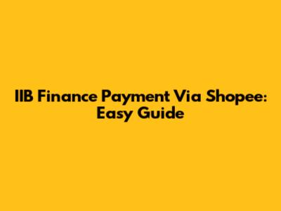 IIB Finance Payment Via Shopee: Easy Guide
