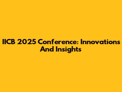 IICB 2025 Conference: Innovations And Insights