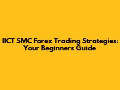 IICT SMC Forex Trading Strategies: Your Beginner's Guide